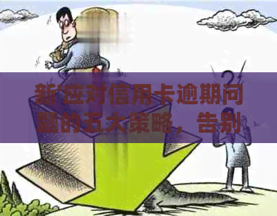 新'应对信用卡逾期问题的五大策略，告别员的无休止电话'
