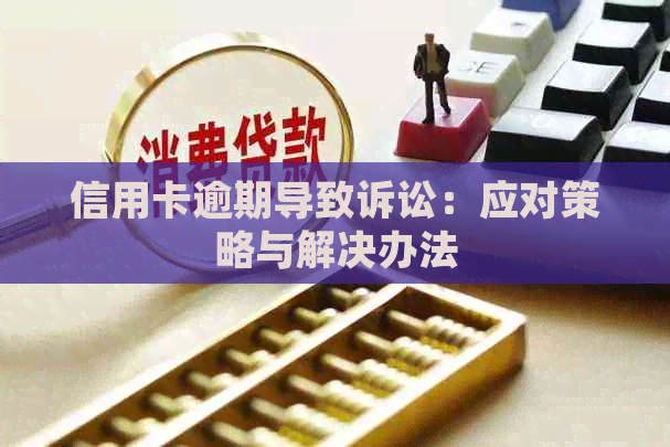 信用卡逾期导致诉讼：应对策略与解决办法