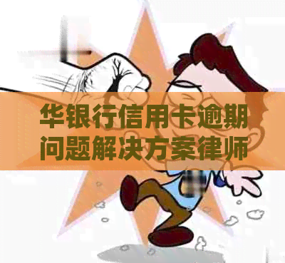 华银行信用卡逾期问题解决方案