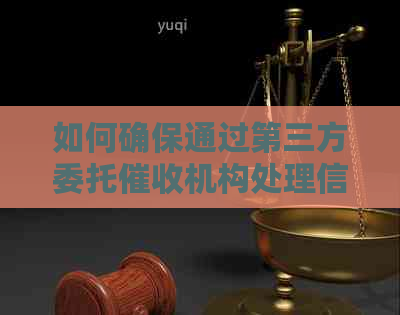如何确保通过第三方委托机构处理信用卡逾期问题的安全与合法性？