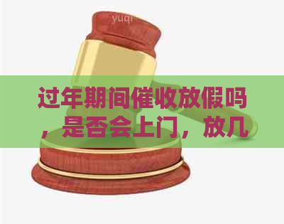 过年期间放假吗，是否会上门，放几天假，是否违法，是否需要上班？