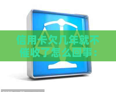 信用卡欠几年就不了怎么回事：揭秘长时间无还款的后果与解决策略