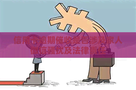 信用卡逾期是否涉及家人微信及法律责任
