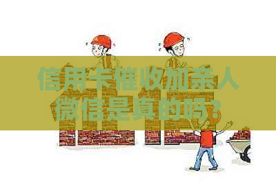 信用卡加亲人微信是真的吗？