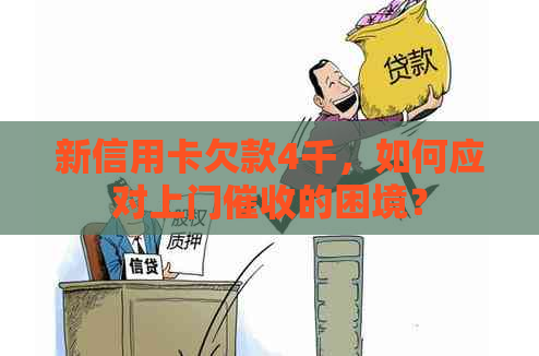 新信用卡欠款4千，如何应对上门的困境？