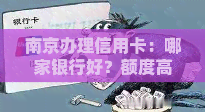 南京办理信用卡：哪家银行好？额度高的信用卡推荐！