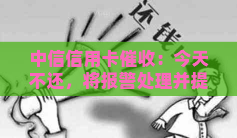 中信信用卡：今天不还，将报警处理并提供2天时间解决