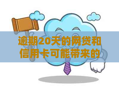 逾期20天的网贷和信用卡可能带来的后果及应对策略，全面解答用户疑虑