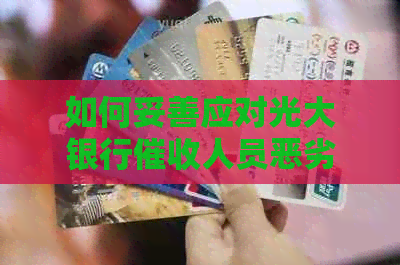 如何妥善应对光大银行人员恶劣态度：合法途径与有效沟通策略