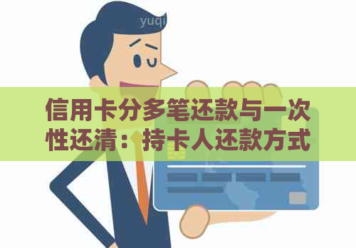 信用卡分多笔还款与一次性还清：持卡人还款方式的区别与优劣分析