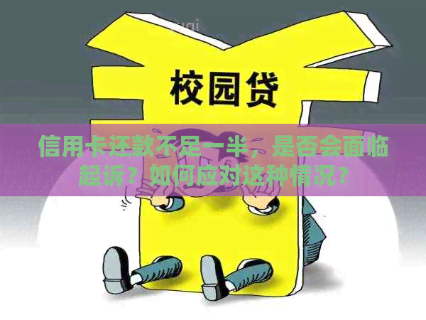信用卡还款不足一半，是否会面临起诉？如何应对这种情况？