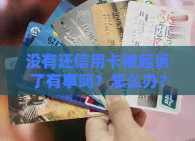 没有还信用卡被起诉了有事吗？怎么办？