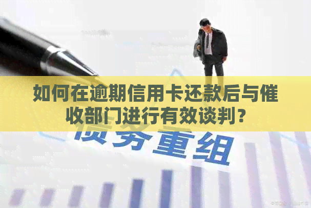 如何在逾期信用卡还款后与部门进行有效谈判？