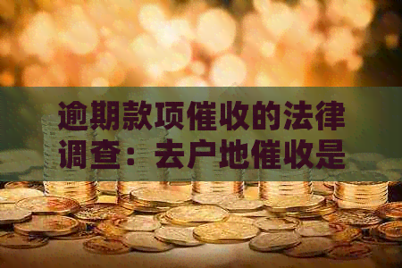 逾期款项的法律调查：去户地是否合规定？