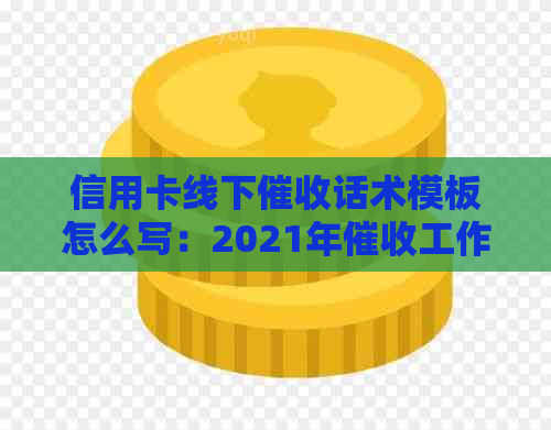 信用卡线下话术模板怎么写：2021年工作策略与技巧。