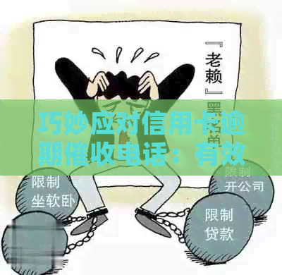 巧妙应对信用卡逾期电话：有效沟通技巧与策略