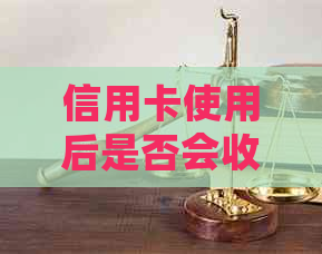 信用卡使用后是否会收取额外的信用手续费？