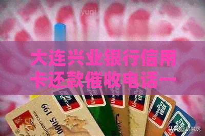大连兴业银行信用卡还款电话一览表及注意事项，解决用户还款困扰