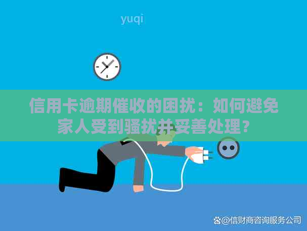 信用卡逾期的困扰：如何避免家人受到并妥善处理？