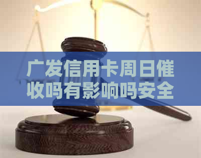 广发信用卡周日吗有影响吗安全吗：探讨周日对持卡人的影响及安全性
