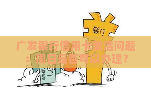 广发银行信用卡激活问题：周日是否可以办理？