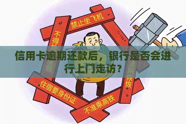 信用卡逾期还款后，银行是否会进行上门走访？