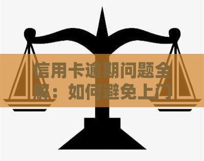 信用卡逾期问题全解：如何避免上门、处理逾期后果及解决方法一文解析