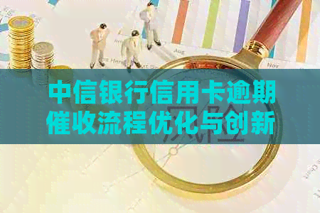 中信银行信用卡逾期流程优化与创新