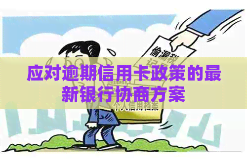 应对逾期信用卡政策的最新银行协商方案