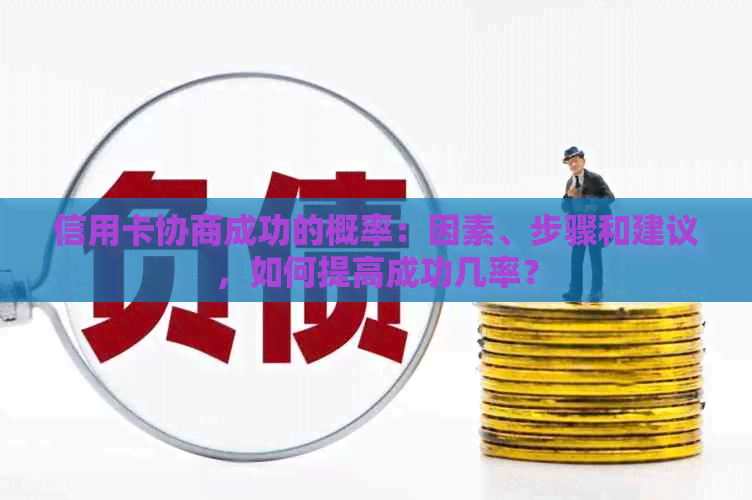 信用卡协商成功的概率：因素、步骤和建议，如何提高成功几率？