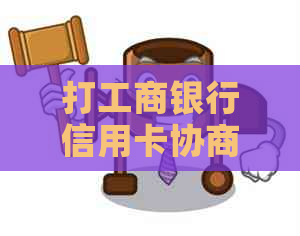 打工商银行信用卡协商还款流程及要点