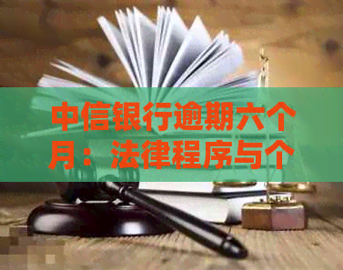 中信银行逾期六个月：法律程序与个人信用影响分析