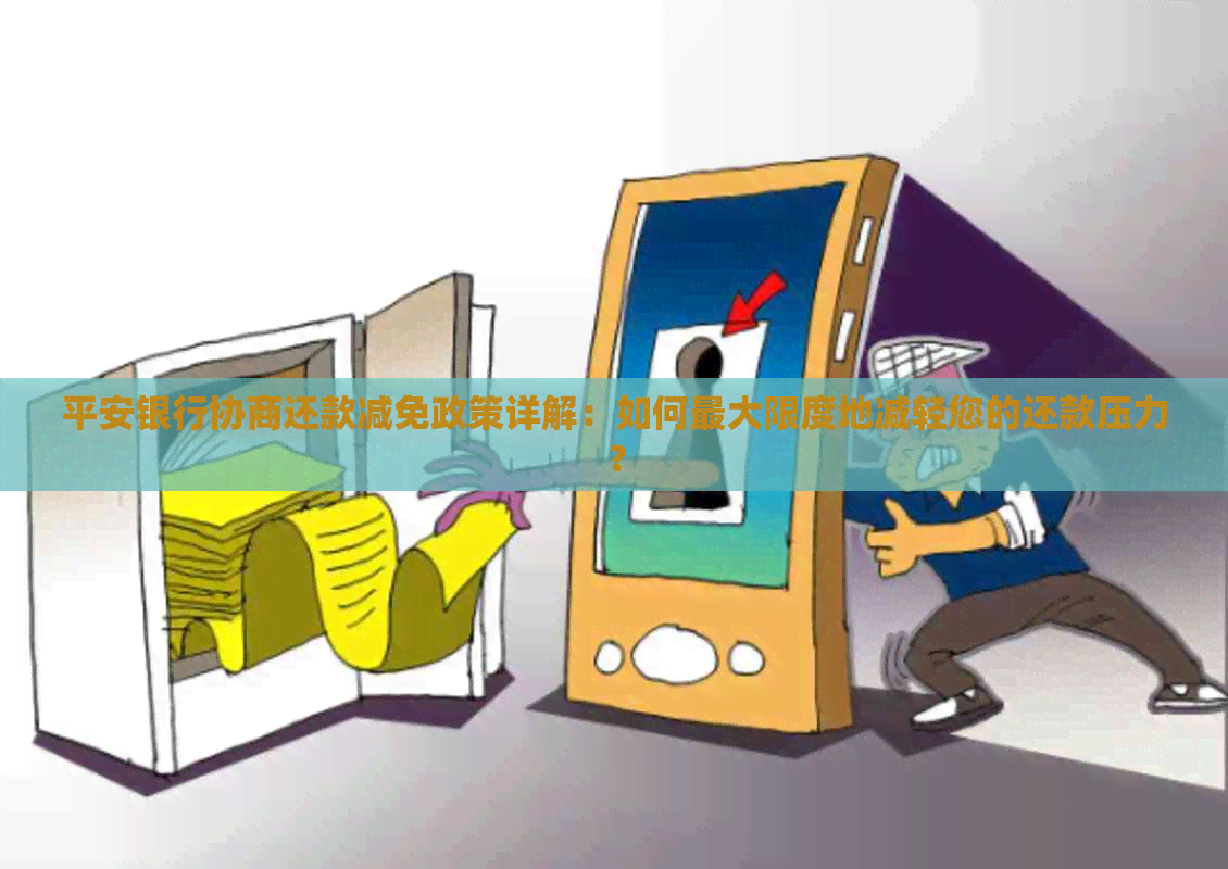 平安银行协商还款减免政策详解：如何更大限度地减轻您的还款压力？
