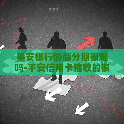 平安银行协商分期很难吗-平安信用卡的很害