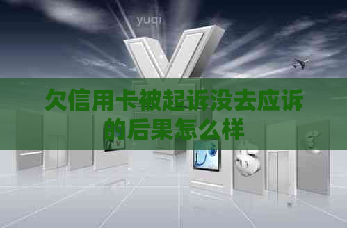 欠信用卡被起诉没去应诉的后果怎么样