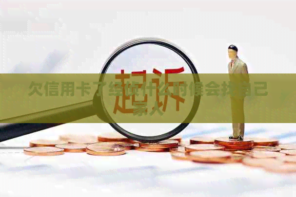 欠信用卡了经侦什么时候会找自己家人