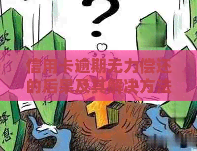 信用卡逾期无力偿还的后果及其解决方法，多年逾期后的影响和应对策略