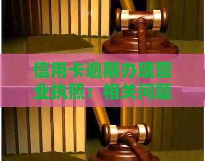 信用卡逾期办理营业执照：相关问题与解决方案