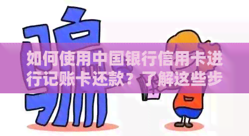 如何使用中国银行信用卡进行记账卡还款？了解这些步骤就对了！