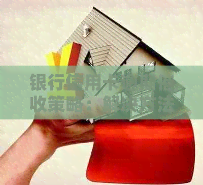 银行信用卡逾期策略：解决方法与实践经验