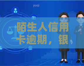 陌生人信用卡逾期，银行为何频繁致电？如何解决这个问题并保护个人信息？