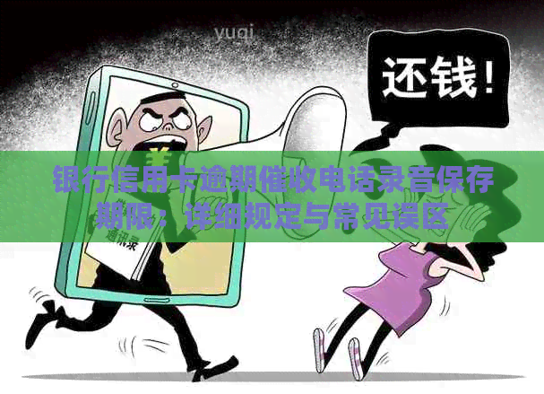 银行信用卡逾期电话录音保存期限：详细规定与常见误区