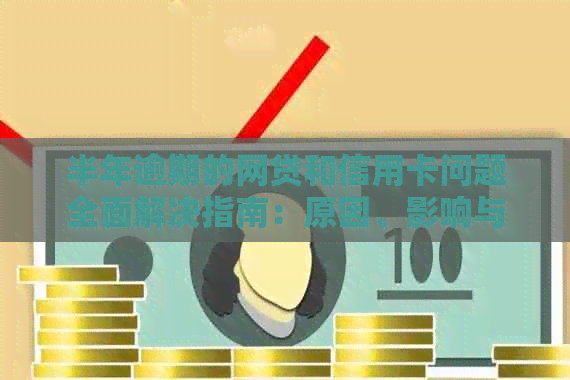 半年逾期的网贷和信用卡问题全面解决指南：原因、影响与应对策略