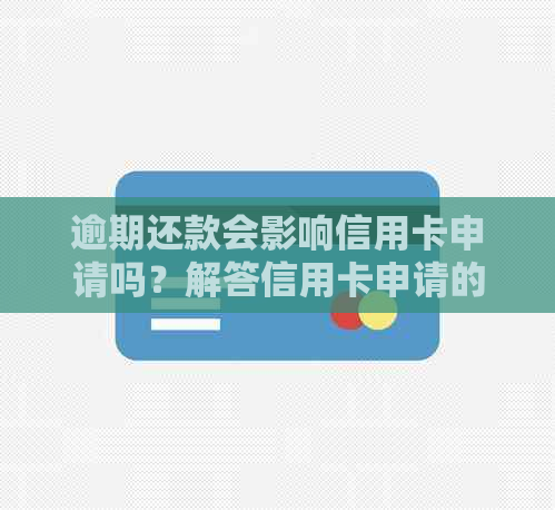 逾期还款会影响信用卡申请吗？解答信用卡申请的关键因素