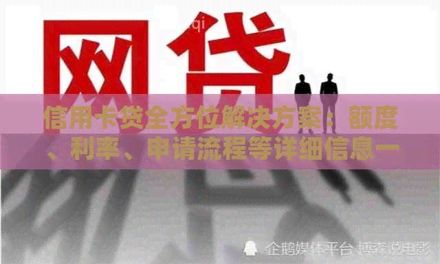 信用卡贷全方位解决方案：额度、利率、申请流程等详细信息一应俱全