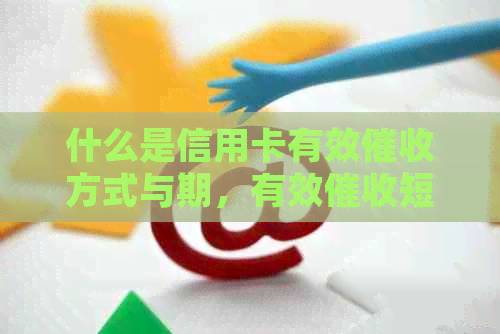 什么是信用卡有效方式与期，有效短信详解，深度理解信用卡有效