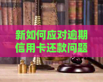 新如何应对逾期信用卡还款问题，银行上门解决方法全解析