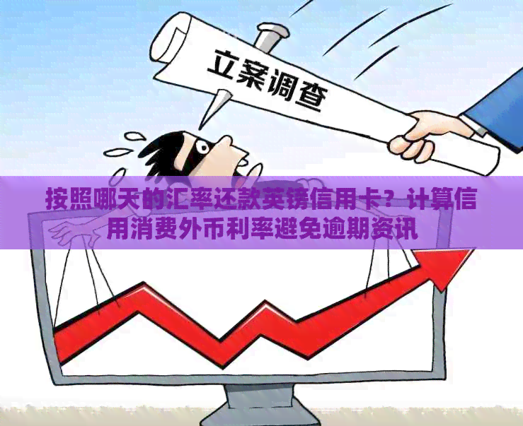 按照哪天的汇率还款英镑信用卡？计算信用消费外币利率避免逾期资讯