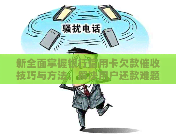 新全面掌握银行信用卡欠款技巧与方法，解决用户还款难题