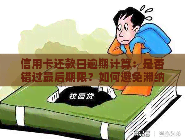 信用卡还款日逾期计算：是否错过最后期限？如何避免滞纳金和信用损失？